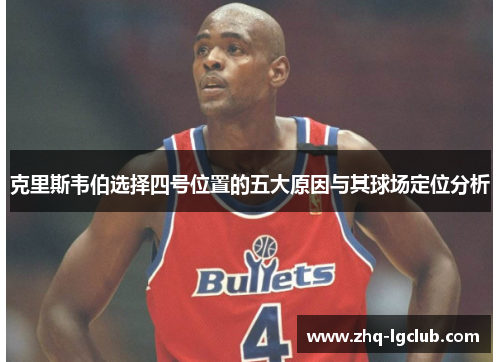 克里斯韦伯选择四号位置的五大原因与其球场定位分析