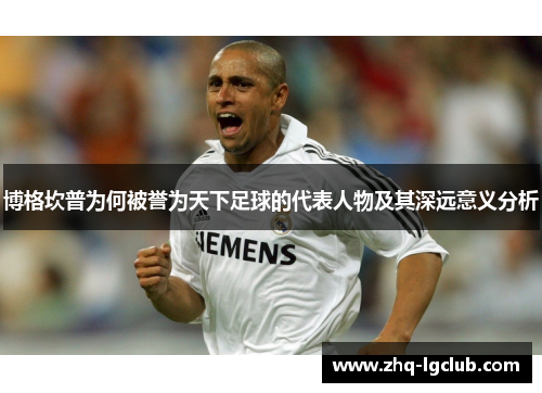 博格坎普为何被誉为天下足球的代表人物及其深远意义分析