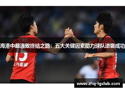 海港中超连败终结之路：五大关键因素助力球队逆袭成功