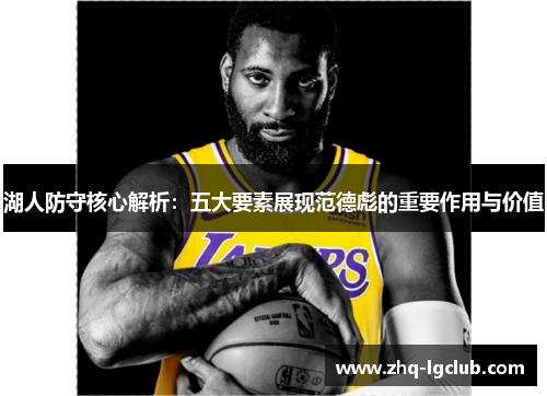 湖人防守核心解析：五大要素展现范德彪的重要作用与价值