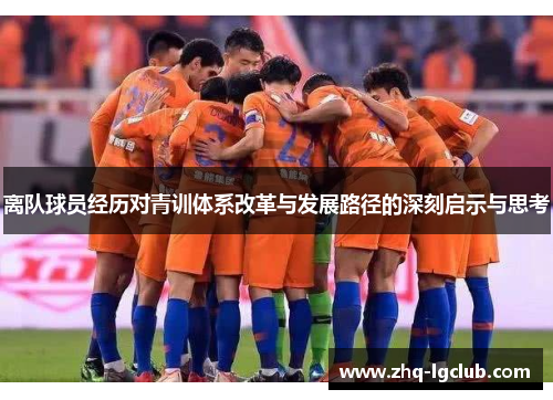 离队球员经历对青训体系改革与发展路径的深刻启示与思考
