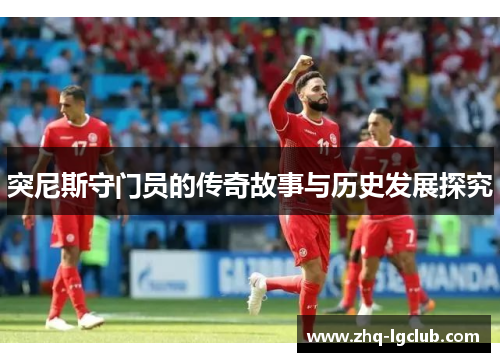 突尼斯守门员的传奇故事与历史发展探究
