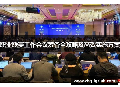 职业联赛工作会议筹备全攻略及高效实施方案