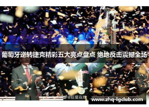 葡萄牙逆转捷克精彩五大亮点盘点 绝地反击震撼全场