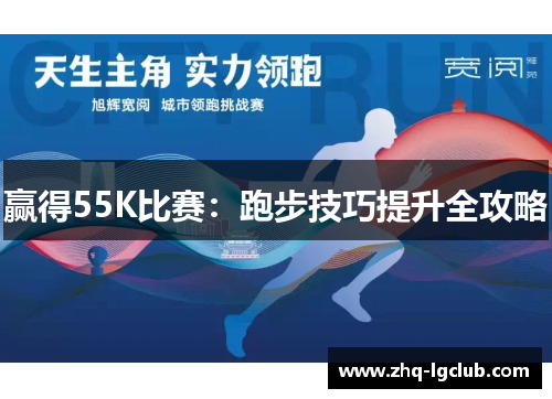 赢得55K比赛：跑步技巧提升全攻略