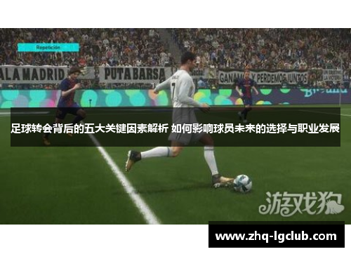 足球转会背后的五大关键因素解析 如何影响球员未来的选择与职业发展