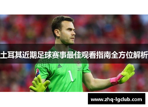土耳其近期足球赛事最佳观看指南全方位解析