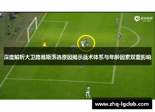 深度解析大卫路易斯落选原因揭示战术体系与年龄因素双重影响