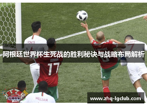 阿根廷世界杯生死战的胜利秘诀与战略布局解析