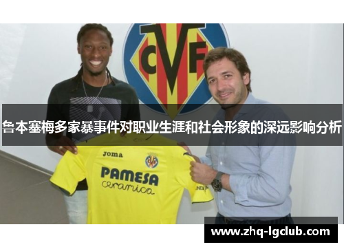 鲁本塞梅多家暴事件对职业生涯和社会形象的深远影响分析