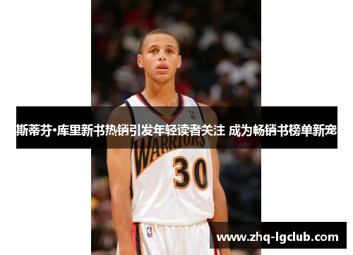 斯蒂芬·库里新书热销引发年轻读者关注 成为畅销书榜单新宠