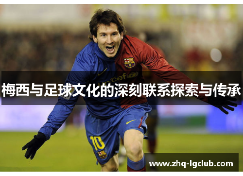 梅西与足球文化的深刻联系探索与传承