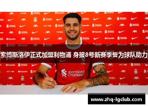 索博斯洛伊正式加盟利物浦 身披8号新赛季誓为球队助力